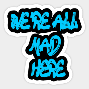 We're all mad here Sticker